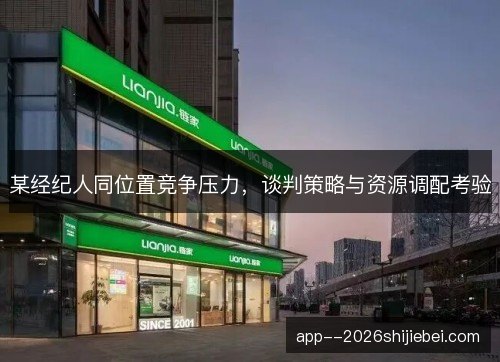 某经纪人同位置竞争压力，谈判策略与资源调配考验
